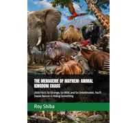 THE MENAGERIE OF MAYHEM: ANIMAL KINGDOM CHAOS: 2000 Facts So Strange, So Wild, and So Unbelievable, You'll Swear Nature is Hiding Something
