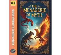 The Menagerie of Myth: A Global Collection of Legendary Animals (Mythical Creatures & Beings)
