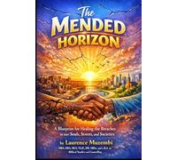 The Mended Horizon: A Blueprint for Healing the Breaches in our Souls, Streets, and Societies. (Restoration Manual)