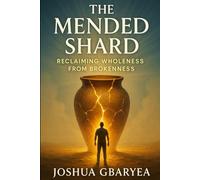 The Mended Shard: Reclaiming Wholeness from Brokenness (Prayer and Healing)