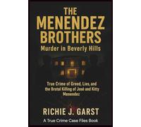 THE MENENDEZ BROTHERS Murder in Beverly Hills: True Crime of Greed, Lies, and the Brutal Killing of José and Kitty Menendez (True Crime Case Files: Real Stories Of Murder, Mystery & Justice)