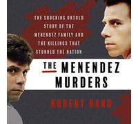 The Menendez Murders: The Shocking Untold Story of the Menendez Family and the Killings That Stunned the Nation