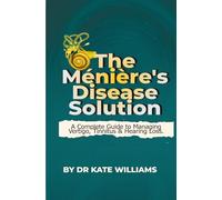 The Ménière’s Disease Solution: The Complete Guide to Stopping Vertigo, Tinnitus & Hearing Loss
