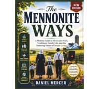 The Mennonite Ways: A Modern Guide to Mennonite Faith, Traditions, Family Life, and the Enduring Values of Simple Living