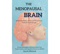 The Menopausal Brain: Reclaim Your Memory, Focus, and Mental Clarity During Hormonal Change: Proven Strategies to Reverse Brain Fog, Forgetfulness, and Cognitive Decline in Midlife
