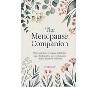 The Menopause Companion: 100 Practical Tips to Manage Hot Flashes, Quiet the Brain Fog, and Reclaim Your Vitality During the Transition