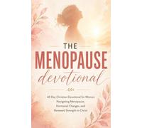 The Menopause Devotional: A 40 Day Christian Devotional for Women Navigating Menopause and Midlife Hormonal Changes Finding Peace, Emotional Healing, ... and a Deeper Relationship with Jesus Christ