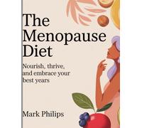The Menopause Diet: Nourish, Thrive, and Embrace Your Best Years