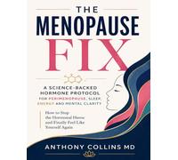 The Menopause Fix: A Science-Backed Hormone Protocol For Perimenopause, Sleep, Energy And Mental Clarity: How to Stop the Hormonal Havoc and Finally Feel Like Yourself Again