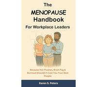 The Menopause Handbook For Workplace Leaders: Because Hot Flushes, Brain Fog & Burnout Shouldn’t Cost You Your Best People