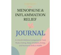 The Menopause & Inflammation Relief Journal: A 3-Month Wellness Companion to Track Meals, Fasting, Sleep, Emotions, Energy, and Hormonal Shifts in Midlife
