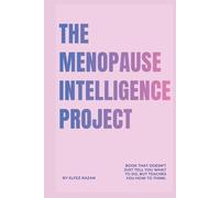 The Menopause Intelligence Project: A Science-Backed Guide to Hormone Therapy, Brain Fog, Sleep, Nutrition, and Longevity-How to Navigate Perimenopause and Menopause with Confidence and Clarity