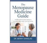The Menopause Medicine Guide: An MD's Evidence-Based Roadmap to Hormones, Sleep, Weight, Mood, and Healing - The Complete Compendium