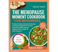 THE MENOPAUSE MOMENT COOKBOOK FOR BEGINNERS: Practical recipes, balanced meal plans, and lifestyle guidance for women navigating midlife changes, inspired by the insights of Kelly Casperson