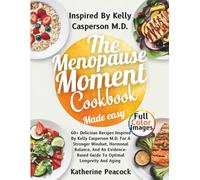 The Menopause Moment Cookbook Made Easy: 60+ Delicious Recipes Inspired By Kelly Casperson M.D. For A Stronger Mindset, Hormonal Balance, And An Evidence-Based Guide To Optimal Longevity And Aging