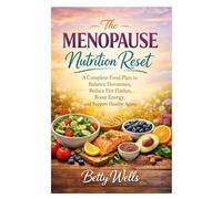 The Menopause Nutrition Reset: A Complete Food Plan to Balanace Hormones, Reduce Hot Flashes, Boost Energy, and Support Healthy Aging