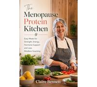 The Menopause Protein Kitchen: Easy Meals for Strength, Energy, Hormone Support and Less Mindless Snacking