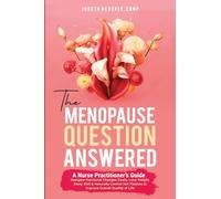 THE MENOPAUSE QUESTION ANSWERED: A NURSE PRACTITIONER’S GUIDE: NAVIGATE HORMONAL CHANGES EASILY, LOSE WEIGHT, SLEEP WELL & NATURALLY CONTROL HOT FLASHES TO IMPROVE OVERALL QUALITY OF LIFE