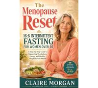 The Menopause Reset: 16:8 Intermittent Fasting for Women Over 50: A Step-by-Step Guide to Supporting Metabolism, Energy, and Healthy Weight Loss in Midlife