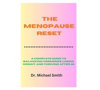 The Menopause Reset:: A Complete Guide to Balancing Hormones, Losing Weight, and Thriving After 40