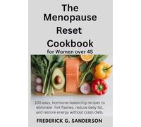 The Menopause Reset Cookbook For Women over 45.: Menopause Diet, Hormone Balance,Perimenopause Recipes,Anti Inflammatory Recipes,Midlife Nutrition,Hot Flashes Relief,Natural Menopause, weight loss.