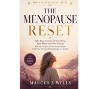 The Menopause Reset: Take Back Control of Your Body, Your Mind, and Your Energy With the Complete Science-Backed Guide to Thriving Through Perimenopause and Beyond (The Wellness Reset Series)