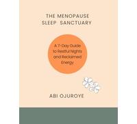 The Menopause Sleep Sanctuary: A 7-Day Guide to Restful Nights and Reclaimed Energy: How to Calm Night Waking, Reduce Sleep Anxiety, and Restore Restful Sleep During Perimenopause and Menopause
