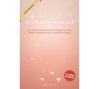 The Menopause Wellness Journal: A 12-Week Guided Companion for Symptoms, Sleep, Moods, and Rediscovering Yourself in the Change