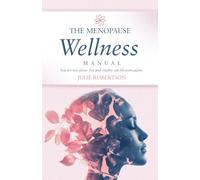 The Menopause Wellness Manual: You are not alone. Joy and vitality can blossom again.