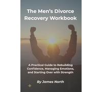 The Men's Divorce Recovery Workbook: Reclaim Your Life, Rebuild Your Future: A Practical Guide to Rebuilding Confidence, Managing Emotions, and Starting Over with Strength