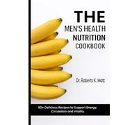 The Men's Health Nutrition Cookbook: 50+ Delicious Recipes to Support Energy, Circulation and Vitality.