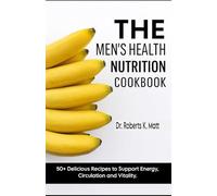 The Men's Health Nutrition Cookbook: 50+ Delicious Recipes to Support Energy, Circulation and Vitality.