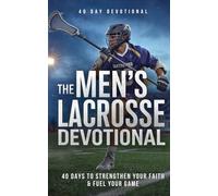 The Men's Lacrosse Devotional: 40 Days of Faith, Strength, and Purpose for Christian Lacrosse Players: Daily Inspirational Devotions, Prayer, and ... Competitors, and Young Men in Lacrosse