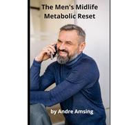 The Men's Midlife Metabolic Reset: Science-Backed, Mindset-First Strategies to Reclaim Energy, Vitality, and Metabolic Health