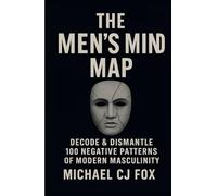 The Men's Mind Map: Decode & Dismantle 100 Negative Patterns of Modern Masculinity
