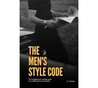 The Men's Style Code: The Definitive Handbook on Building a Timeless Wardrobe, Dressing with Confidence, and Mastering Your Professional Image