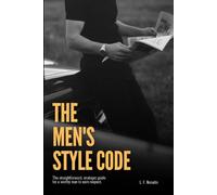 The Men's Style Code: The Definitive Handbook on Building a Timeless Wardrobe, Dressing with Confidence, and Mastering Your Professional Image