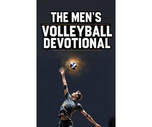The Men's Volleyball Devotional: A 40 Day Christian Devotional for Men’s Volleyball Players with Daily Bible Verses, Powerful Stories, and Biblical ... and Men/Boys Who Want to Grow Closer to Jesus