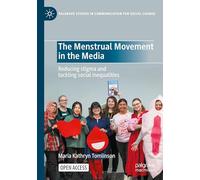 The Menstrual Movement in the Media: Reducing stigma and tackling social inequalities (Palgrave Studies in Communication for Social Change)