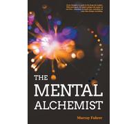 The Mental Alchemist: A Treatise on Thought, Transformation, and the Living Mind