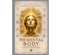 The Mental Body: Thought Forms, Egregores, and the Invisible Structures of Mind (The Invisible Anatomy)