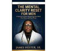 THE MENTAL CLARITY RESET FOR MEN: A Practical Guide to Reclaiming Your Mind, Your Peace, and Your Power