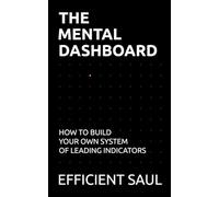 The Mental Dashboard: How to Build Your Own System of Leading Indicators (Data & Systems Thinking Series)