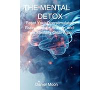 THE MENTAL DETOX: Reset Your Overstimulated Brain, Reduce Anxiety, and Feel Mentally Clear Again (Brain Reset Series)