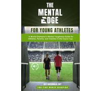 The Mental Edge for Young Athletes: A World Champion's Mental Toughness Guide for Athletes, Parents, and Coaches in the Digital Age