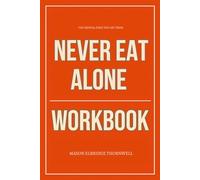 The Mental Edge You Get from Never Eat Alone Workbook: How to Integrate Keith Ferrazzi’s Teachings Into Every Decision You Make