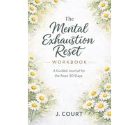 The Mental Exhaustion Reset Workbook: A Guided Journal for the Next 30 Days
