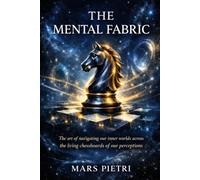 THE MENTAL FABRIC: The art of navigating our inner worlds across the living chessboards of our perceptions