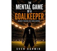 The Mental Game of a Goalkeeper: Mindset Training for Young Keepers