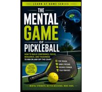 The Mental Game of Pickleball: How to Build Confidence, Focus, Resilience, and Toughness to Win On and Off the Court: 15 (Learn at Home)
